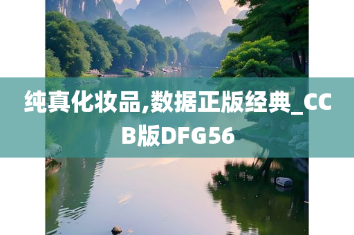 纯真化妆品,数据正版经典_CCB版DFG56