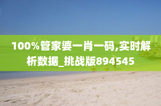 100%管家婆一肖一码,实时解析数据_挑战版894545