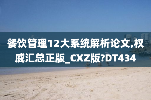 餐饮管理12大系统解析论文,权威汇总正版_CXZ版?DT434