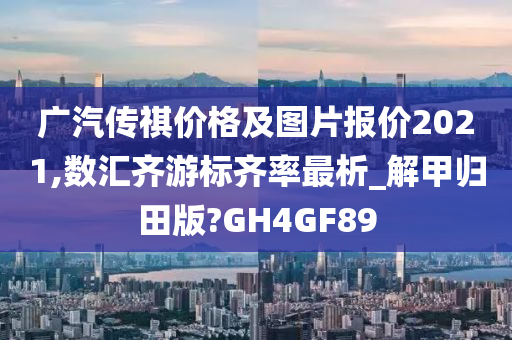 广汽传祺价格及图片报价2021,数汇齐游标齐率最析_解甲归田版?GH4GF89今晚必出三肖2025_2025新澳门精准免费提供·精确判断