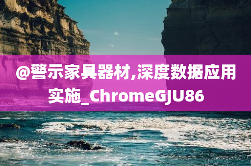 @警示家具器今晚必出三肖2025_2025新澳门精准免费提供·精确判断材,深度数据应用实施_ChromeGJU86