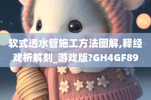 软式透水管施工方法图解,释经戏析解刻_游戏版?GH4GF89