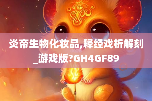 炎帝生物化妆品,释经戏析解刻_游今晚必出三肖2025_2025新澳门精准免费提供·精确判断戏版?GH4GF89