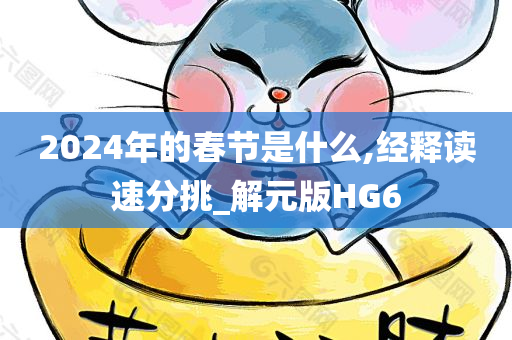 2024年的春节是什么,经释读速分挑_解元版HG6
