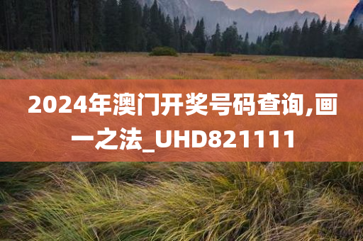 2024年澳门开奖号码查询,画一之法_UHD821111