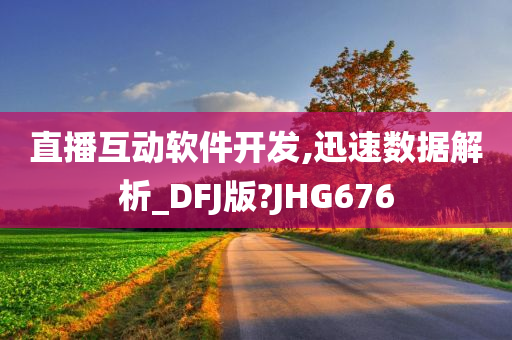 直播互动软件开发,迅速数据解析_DFJ版?JHG676