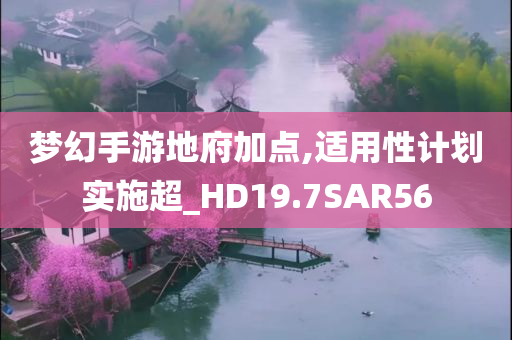 梦幻手游地府加点,适用性计划实施超_HD19.7SAR56