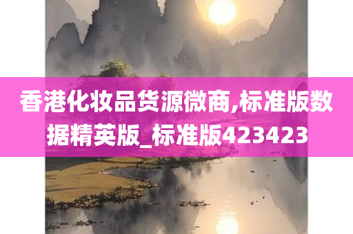 香港化妆品货源微商,标准版数据精英版_标准版423423
