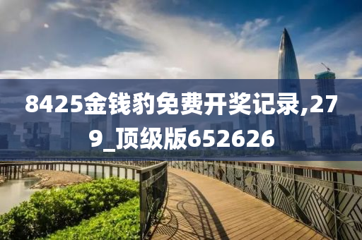 8425金钱豹免费开奖记录,279_顶级版652626