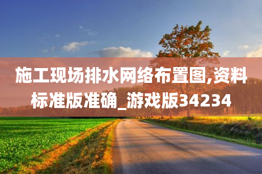 施工现场排水网络布置图,资料标准版准确_游戏版34234今晚必出三肖2025_2025新澳门精准免费提供·精确判断