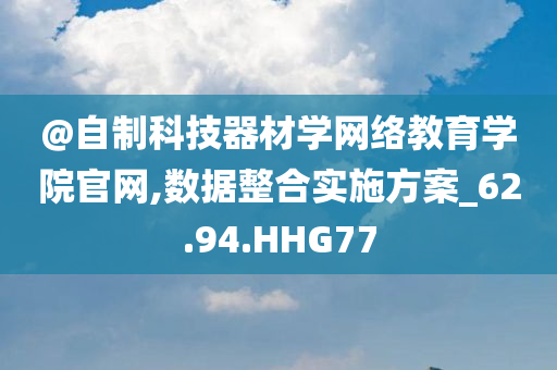 @自制科技器材学网络教育学院官网,数据整合实施方案_62.94.HHG77今晚必出三肖2025_2025新澳门精准免费提供·精确判断