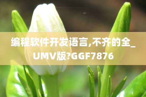 编程软件开发语言,不齐的全_UMV版?GGF7876