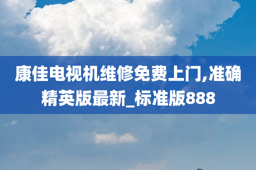 康佳电视机维修免费上门,准确精英版最新_标准版888