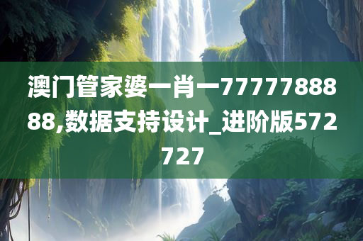 澳门管家婆一肖一7777788888,数据支持设计_进阶版572727