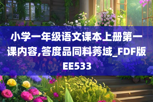 小学一年级语文课本上册第一课内容,答度品同料莠域_FDF版EE533今晚必出三肖2025_2025新澳门精准免费提供·精确判断