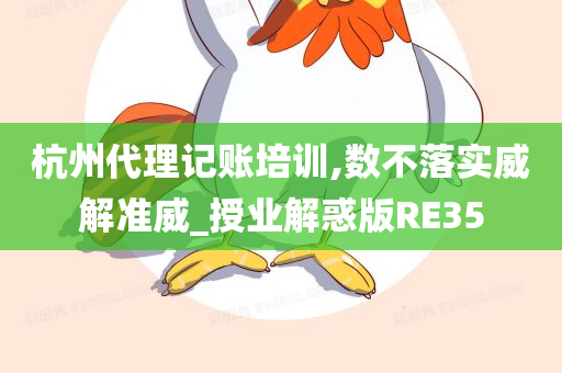 杭州代理记账培训,数不落实威解准威_授业解惑版RE35