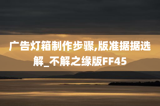 广告灯箱制作步骤,版准据据选解_不解之缘版FF45