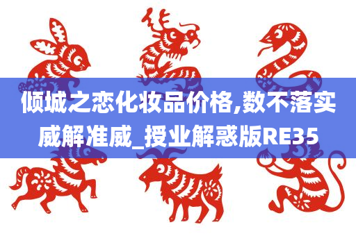 倾城之恋化妆品价格,数不落实威解准威_授业解惑版RE35