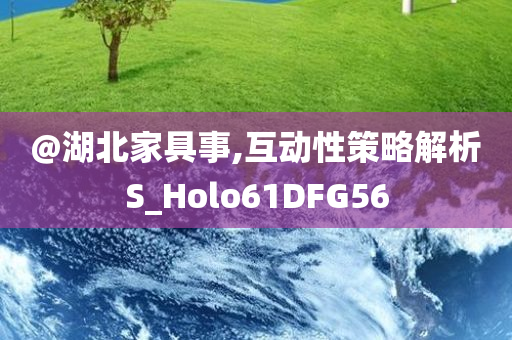 @湖北家具事,互动性策略解析S_Holo61DFG56