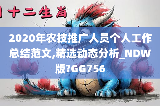 2020年农技推广人员个人工作总结范文,精选动态分析_NDW版?GG756