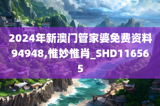 2024年新澳门管家婆免费资料94948,惟妙惟肖_SHD116565