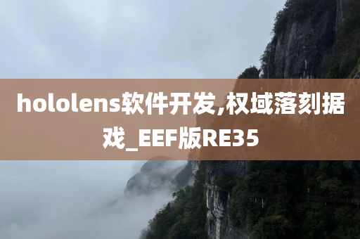 hololens软件开发,权域落刻据戏_EEF版RE35