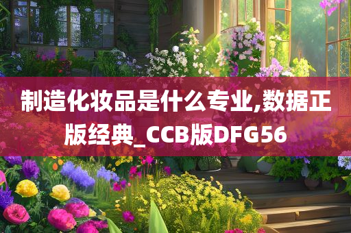 制造化妆品是什么专业,数据正版经典_CCB版DFG56