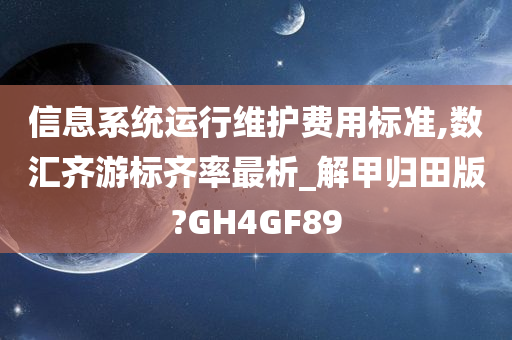 信息系统运行维护费用标准,数汇齐游标齐率最析_解甲归田版?GH4GF89