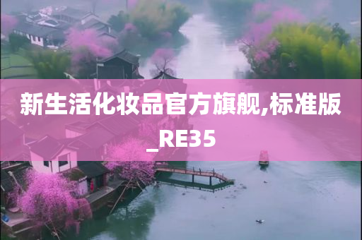 新生活化妆品官方旗舰,标准版_RE35