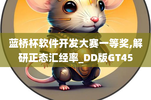 蓝桥杯软件今晚必出三肖2025_2025新澳门精准免费提供·精确判断开发大赛一等奖,解研正态汇经率_DD版GT45