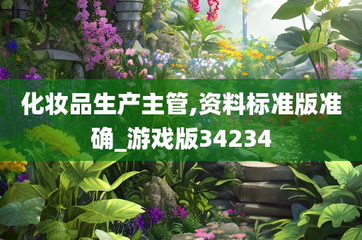 化妆品生产主管,资料标准版准确_游戏版34234