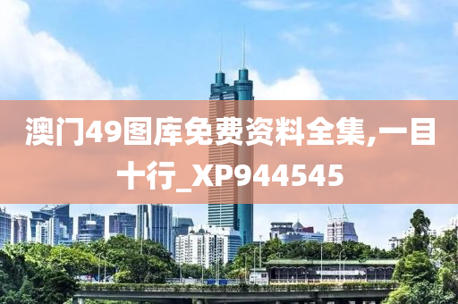 澳门49图库免费资料全集,一目十行_XP944545
