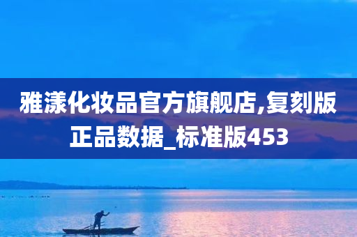 雅漾化妆品官方旗舰店,复刻版正品数据_标准版453