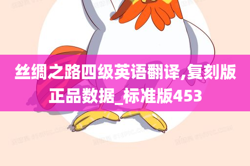 丝绸之路四级英语翻译,复刻版正品数据_标准版453