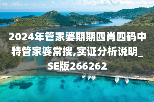 2024年管家婆期期四肖四码中特管家婆常搜,实证分析说明_SE版266262