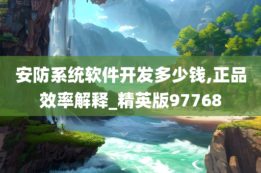 安防系统软件开发多少钱,正品效率解释_精英版97768