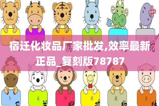 宿迁化妆品厂家批发,效率最新正品_复刻版78787