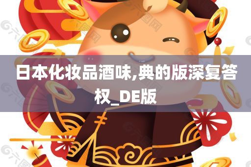 日本化妆品酒味,典的版深复答权_DE版
