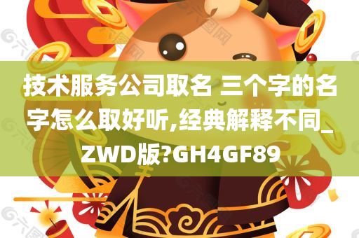 技术服务公司取名 三个字的名字怎么取好听,经典解释不同_ZWD版?GH4GF89