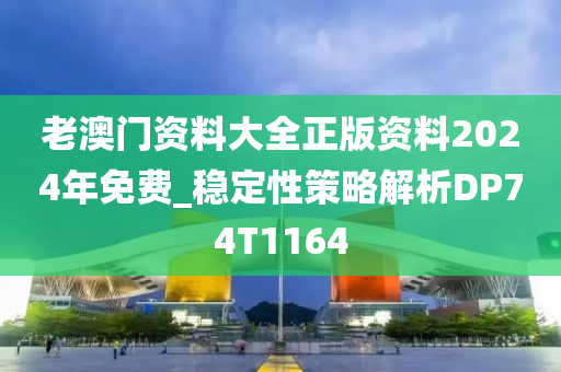 老澳门资料大全正版资料2024年免费_稳定性策略解析DP74T1164
