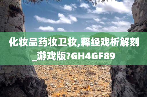 化妆品药妆卫妆,释经戏析解刻今晚必出三肖2025_2025新澳门精准免费提供·精确判断_游戏版?GH4GF89