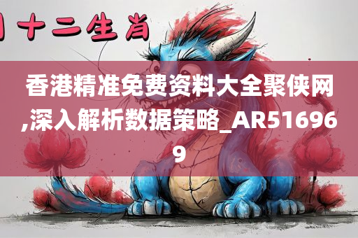 香港精准免费资料大全聚侠网,深入解析数据策略_AR516969