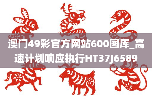 澳门49彩官方网站600图库_高速计划响应执行HT37J6589
