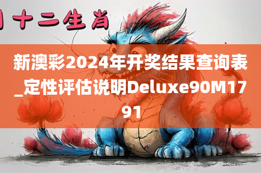 新澳彩2024年开奖结果查询表_定性评估说明Deluxe90M1791