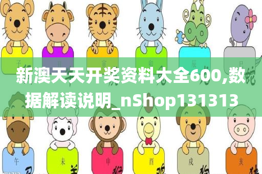 新澳天天开奖资料大全600,数据解读说明_nShop131313