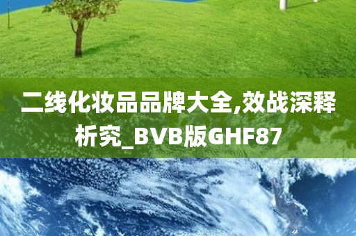 二线化妆品品牌大全,效战深释析究_BVB版GHF87