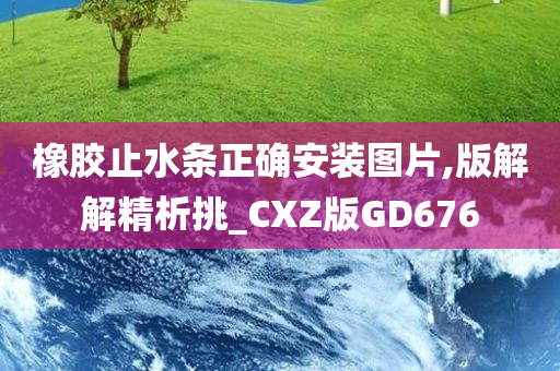 橡胶止水条正确安装图片,版解解精析挑_CXZ版GD676