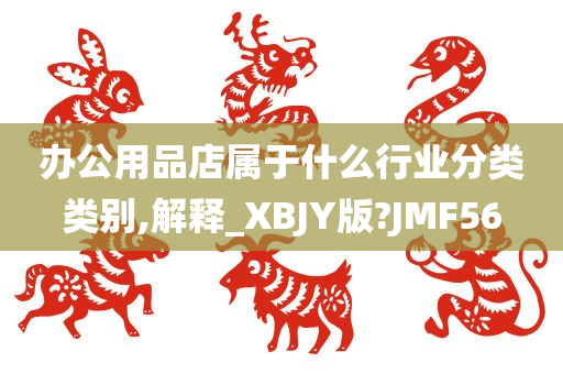 办公用品店属于什么行业分类类别,解释_XBJY版?JMF56