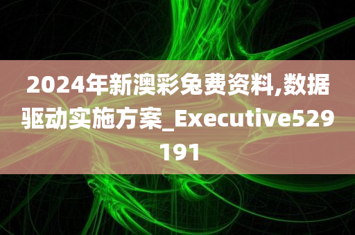 2024年新澳彩兔费资料,数据驱动实施方案_Executive529191