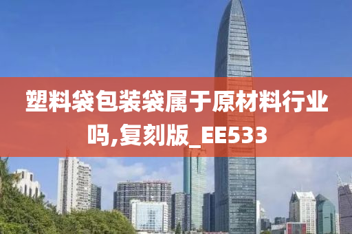 塑料袋包装袋属于原材料行业吗,复刻版_EE533